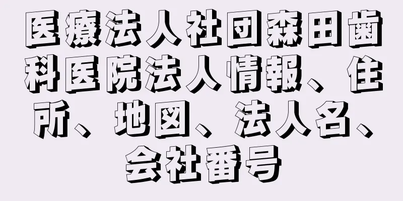 医療法人社団森田歯科医院法人情報、住所、地図、法人名、会社番号