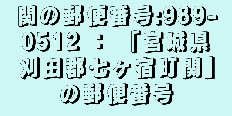 関の郵便番号:989-0512 ： 「宮城県刈田郡七ヶ宿町関」の郵便番号