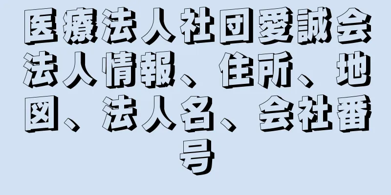 医療法人社団愛誠会法人情報、住所、地図、法人名、会社番号