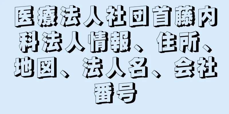 医療法人社団首藤内科法人情報、住所、地図、法人名、会社番号