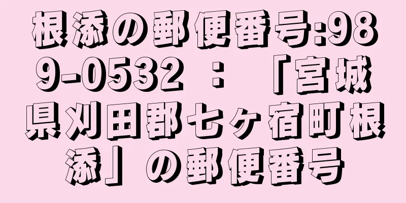 根添の郵便番号:989-0532 ： 「宮城県刈田郡七ヶ宿町根添」の郵便番号