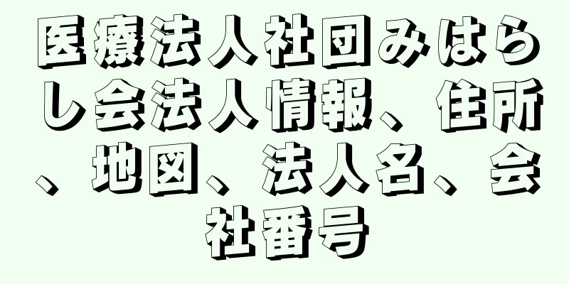 医療法人社団みはらし会法人情報、住所、地図、法人名、会社番号