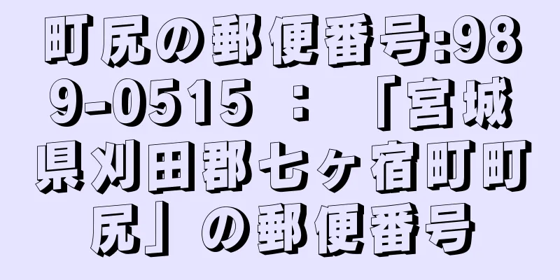 町尻の郵便番号:989-0515 ： 「宮城県刈田郡七ヶ宿町町尻」の郵便番号