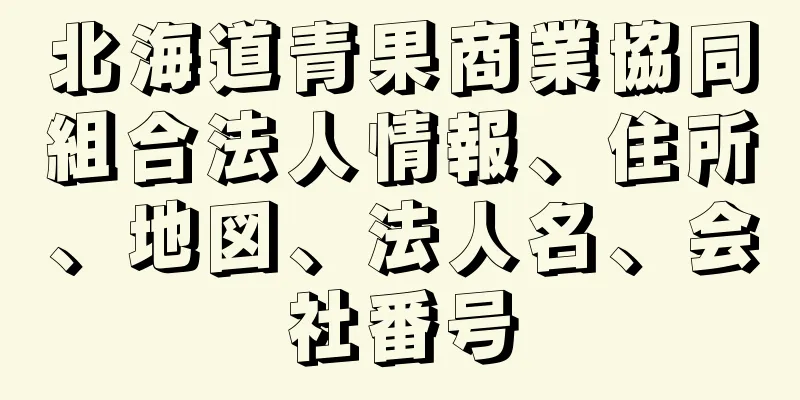 北海道青果商業協同組合法人情報、住所、地図、法人名、会社番号