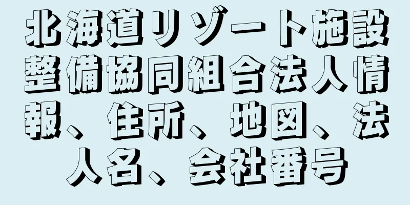 北海道リゾート施設整備協同組合法人情報、住所、地図、法人名、会社番号