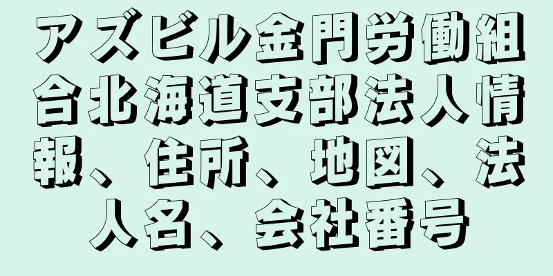 アズビル金門労働組合北海道支部法人情報、住所、地図、法人名、会社番号