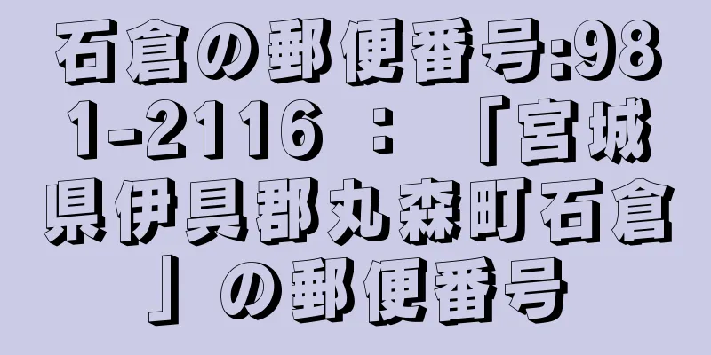 石倉の郵便番号:981-2116 ： 「宮城県伊具郡丸森町石倉」の郵便番号