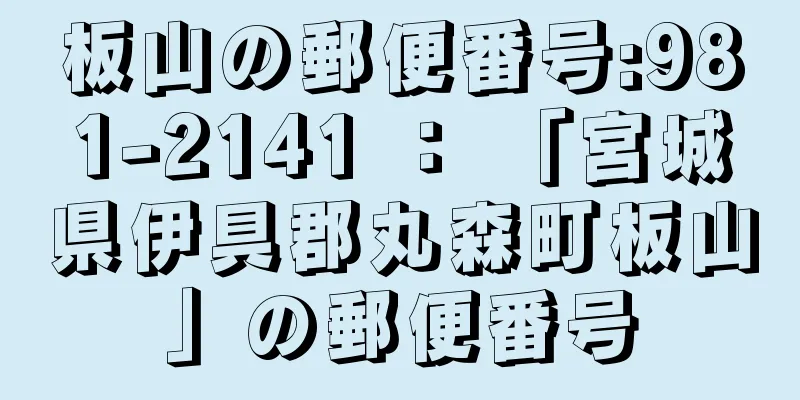 板山の郵便番号:981-2141 ： 「宮城県伊具郡丸森町板山」の郵便番号