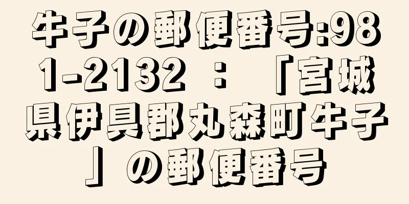 牛子の郵便番号:981-2132 ： 「宮城県伊具郡丸森町牛子」の郵便番号