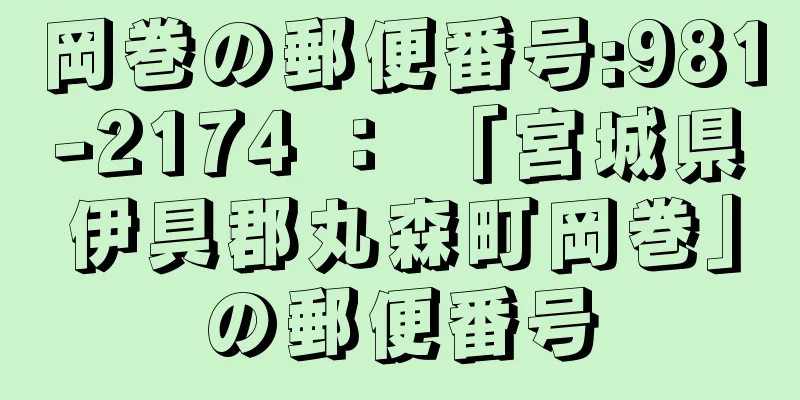 岡巻の郵便番号:981-2174 ： 「宮城県伊具郡丸森町岡巻」の郵便番号