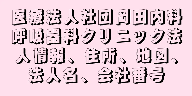 医療法人社団岡田内科呼吸器科クリニック法人情報、住所、地図、法人名、会社番号