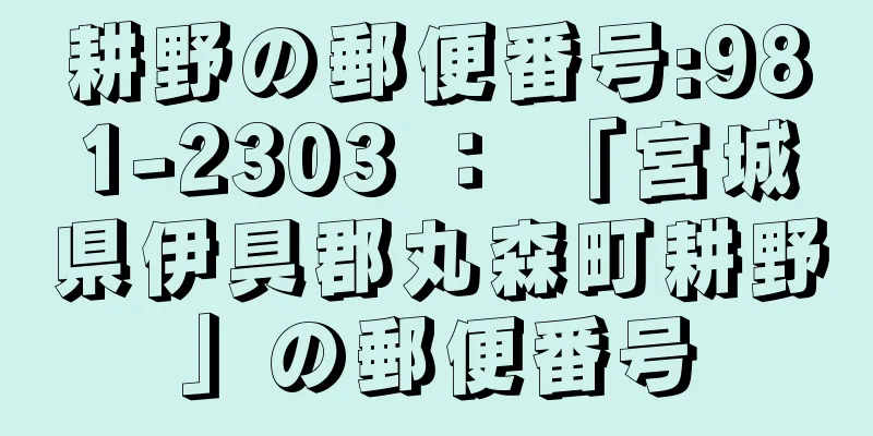 耕野の郵便番号:981-2303 ： 「宮城県伊具郡丸森町耕野」の郵便番号