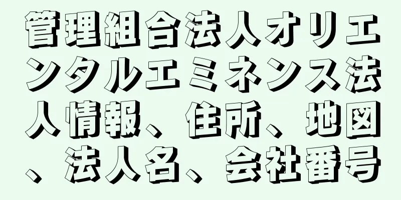 管理組合法人オリエンタルエミネンス法人情報、住所、地図、法人名、会社番号