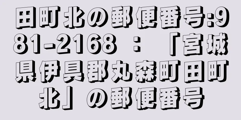 田町北の郵便番号:981-2168 ： 「宮城県伊具郡丸森町田町北」の郵便番号