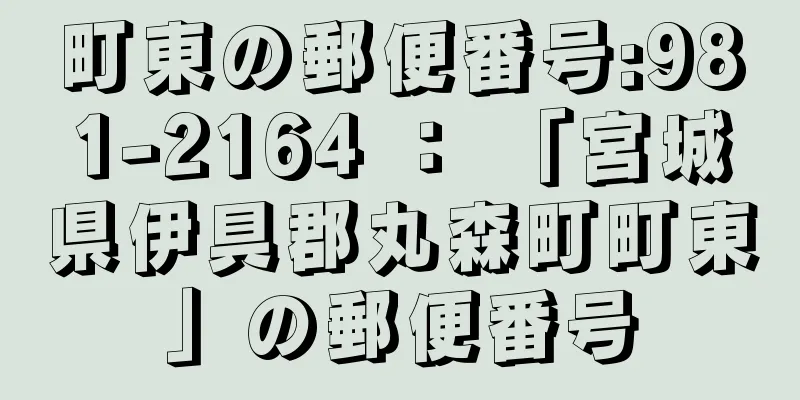 町東の郵便番号:981-2164 ： 「宮城県伊具郡丸森町町東」の郵便番号