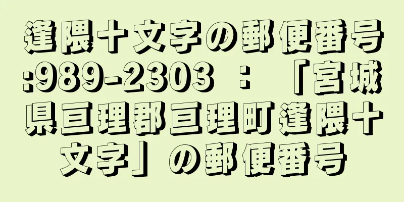 逢隈十文字の郵便番号:989-2303 ： 「宮城県亘理郡亘理町逢隈十文字」の郵便番号