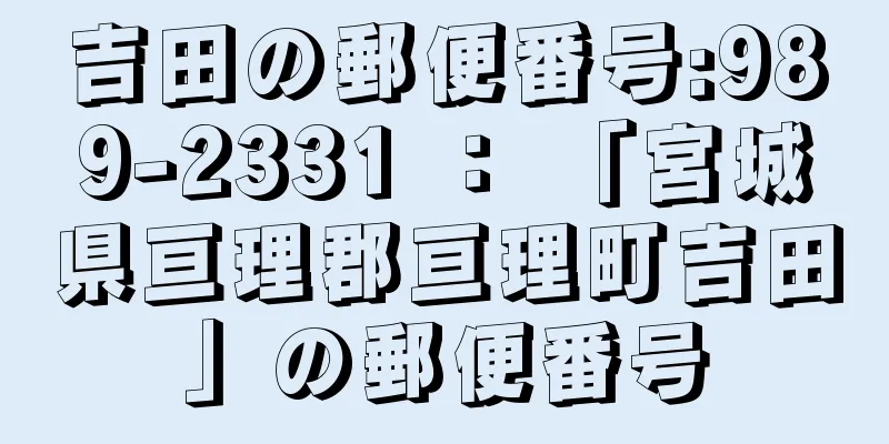 吉田の郵便番号:989-2331 ： 「宮城県亘理郡亘理町吉田」の郵便番号