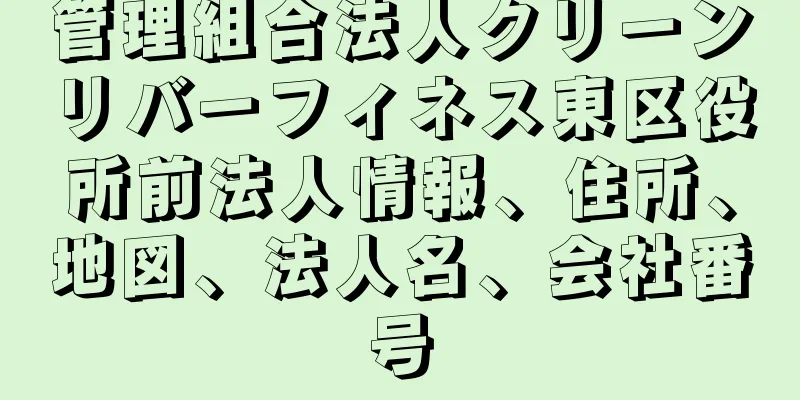 管理組合法人クリーンリバーフィネス東区役所前法人情報、住所、地図、法人名、会社番号