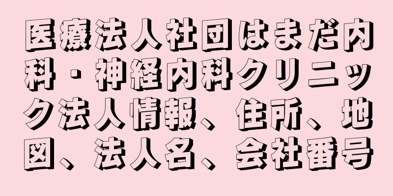 医療法人社団はまだ内科・神経内科クリニック法人情報、住所、地図、法人名、会社番号