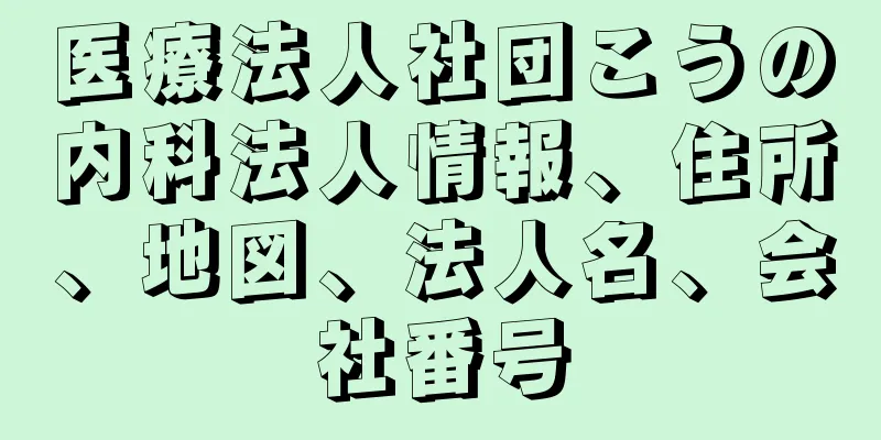 医療法人社団こうの内科法人情報、住所、地図、法人名、会社番号
