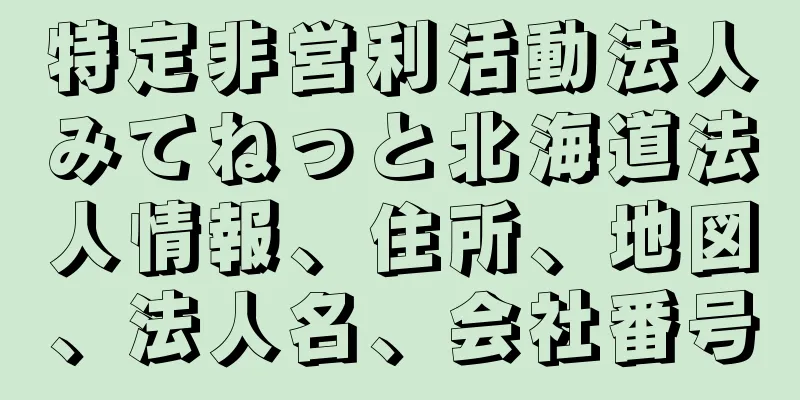 特定非営利活動法人みてねっと北海道法人情報、住所、地図、法人名、会社番号