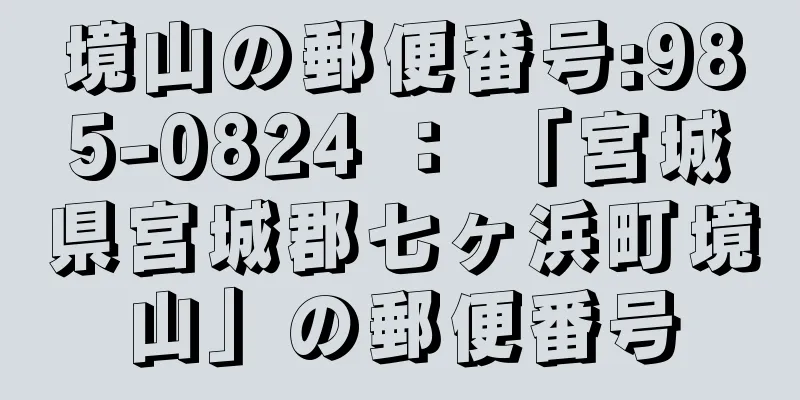 境山の郵便番号:985-0824 ： 「宮城県宮城郡七ヶ浜町境山」の郵便番号