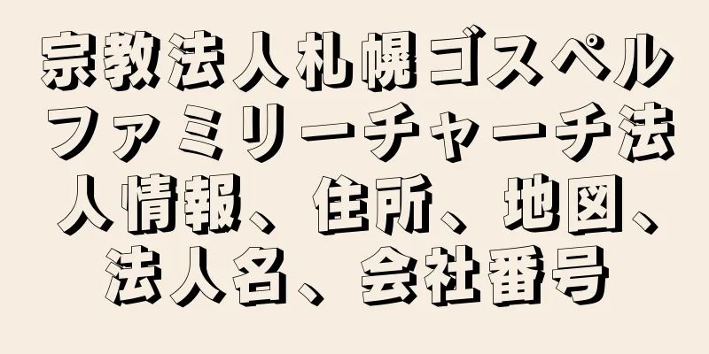 宗教法人札幌ゴスペルファミリーチャーチ法人情報、住所、地図、法人名、会社番号