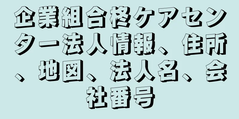 企業組合柊ケアセンター法人情報、住所、地図、法人名、会社番号