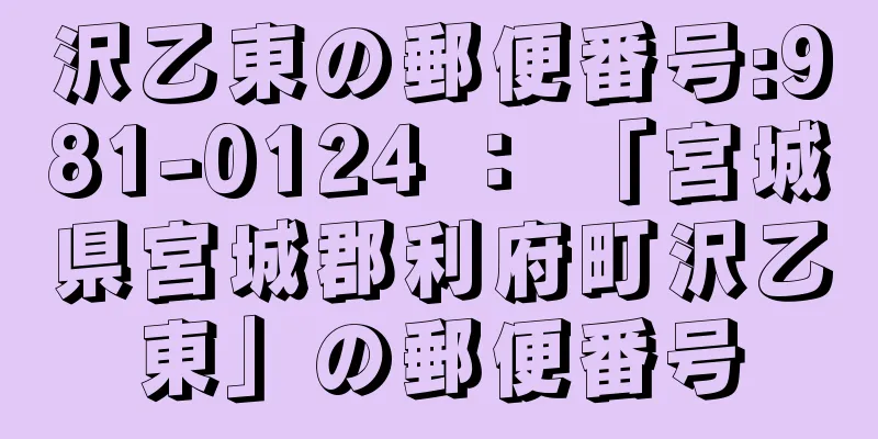 沢乙東の郵便番号:981-0124 ： 「宮城県宮城郡利府町沢乙東」の郵便番号