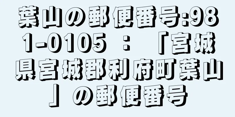 葉山の郵便番号:981-0105 ： 「宮城県宮城郡利府町葉山」の郵便番号