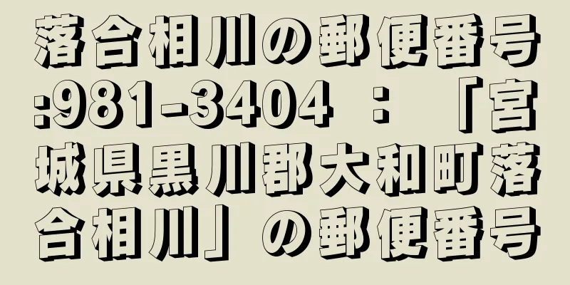 落合相川の郵便番号:981-3404 ： 「宮城県黒川郡大和町落合相川」の郵便番号