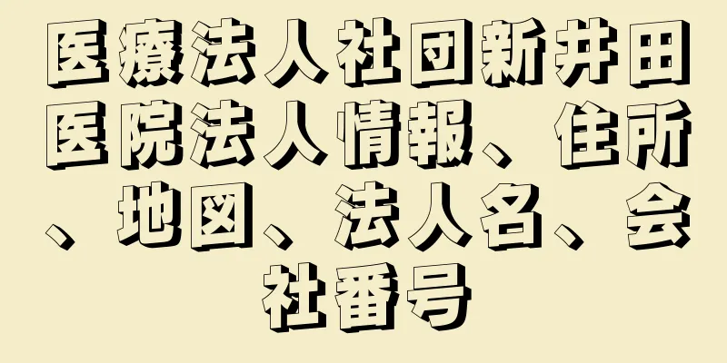 医療法人社団新井田医院法人情報、住所、地図、法人名、会社番号