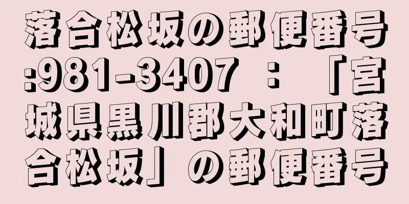 落合松坂の郵便番号:981-3407 ： 「宮城県黒川郡大和町落合松坂」の郵便番号