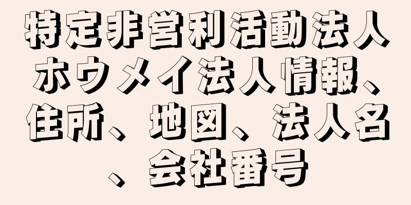 特定非営利活動法人ホウメイ法人情報、住所、地図、法人名、会社番号