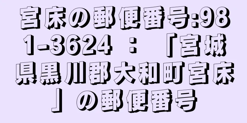 宮床の郵便番号:981-3624 ： 「宮城県黒川郡大和町宮床」の郵便番号