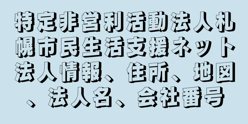 特定非営利活動法人札幌市民生活支援ネット法人情報、住所、地図、法人名、会社番号