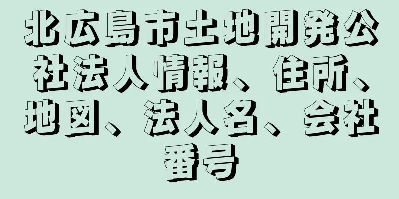 北広島市土地開発公社法人情報、住所、地図、法人名、会社番号