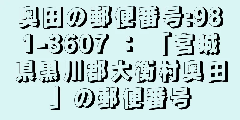 奥田の郵便番号:981-3607 ： 「宮城県黒川郡大衡村奥田」の郵便番号