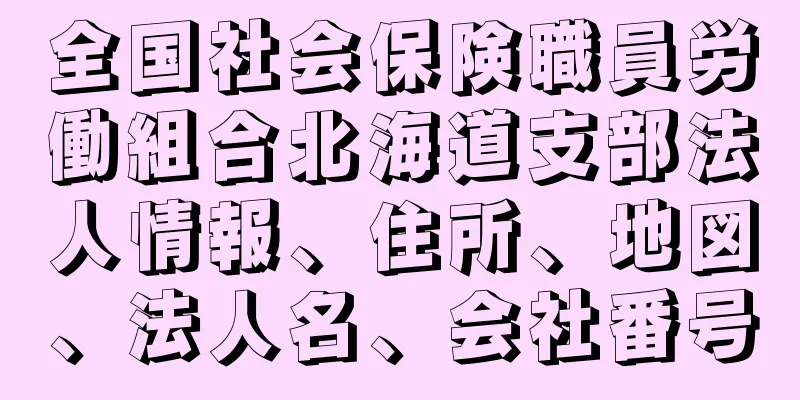 全国社会保険職員労働組合北海道支部法人情報、住所、地図、法人名、会社番号