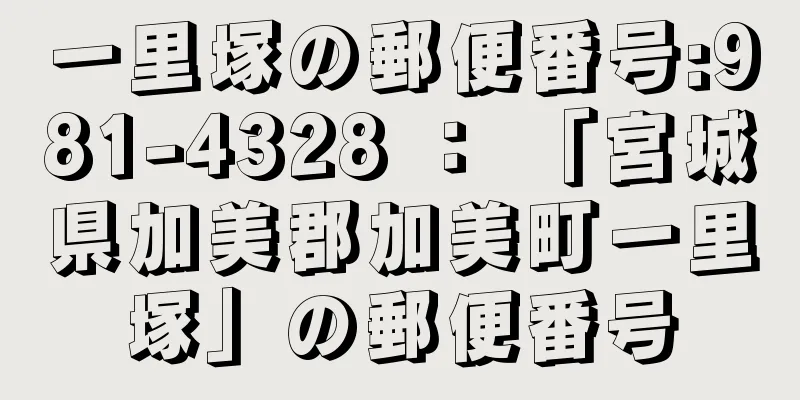 一里塚の郵便番号:981-4328 ： 「宮城県加美郡加美町一里塚」の郵便番号