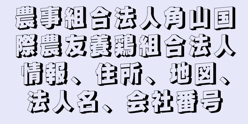 農事組合法人角山国際農友養鶏組合法人情報、住所、地図、法人名、会社番号