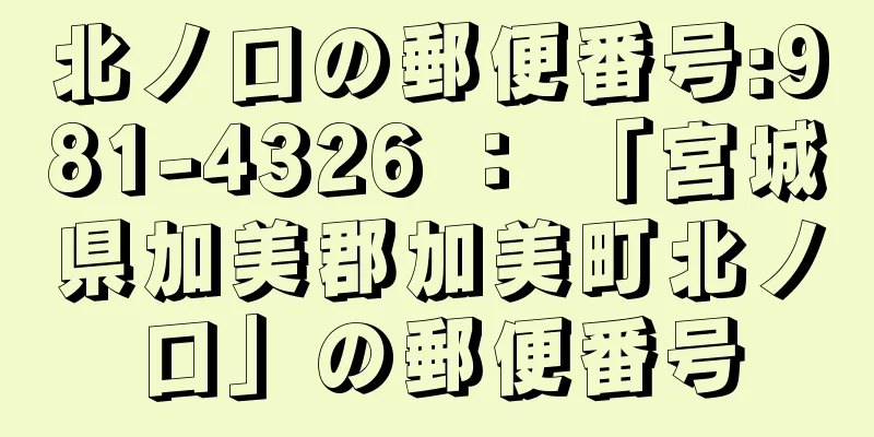 北ノ口の郵便番号:981-4326 ： 「宮城県加美郡加美町北ノ口」の郵便番号