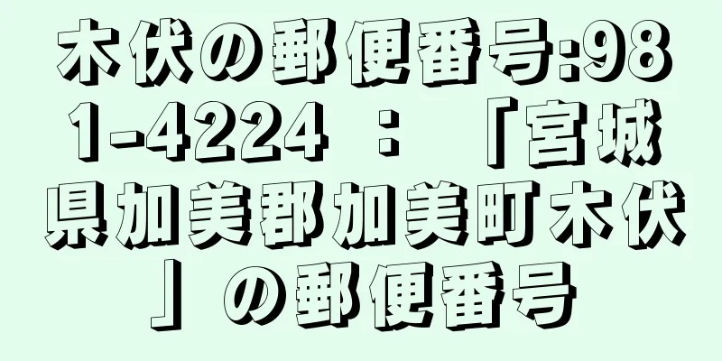 木伏の郵便番号:981-4224 ： 「宮城県加美郡加美町木伏」の郵便番号