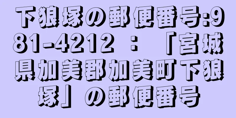 下狼塚の郵便番号:981-4212 ： 「宮城県加美郡加美町下狼塚」の郵便番号