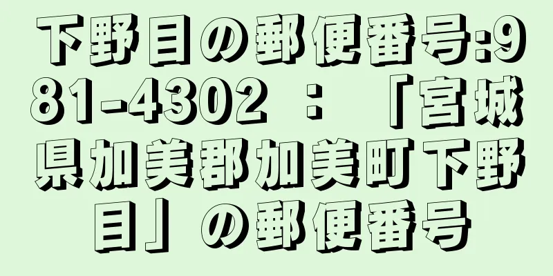 下野目の郵便番号:981-4302 ： 「宮城県加美郡加美町下野目」の郵便番号