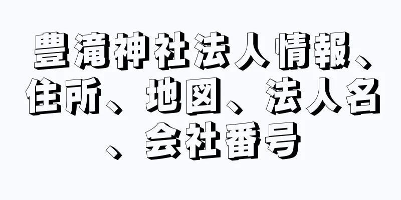 豊滝神社法人情報、住所、地図、法人名、会社番号