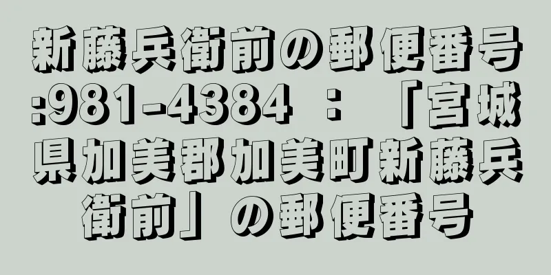 新藤兵衛前の郵便番号:981-4384 ： 「宮城県加美郡加美町新藤兵衛前」の郵便番号