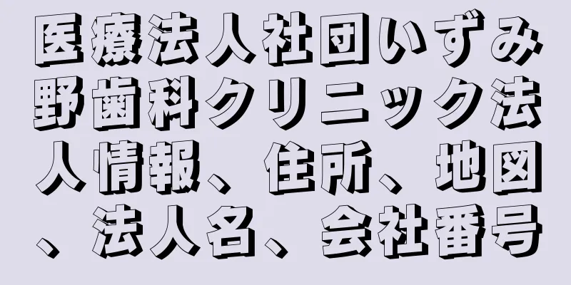 医療法人社団いずみ野歯科クリニック法人情報、住所、地図、法人名、会社番号