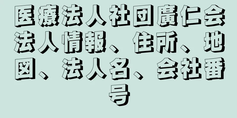 医療法人社団廣仁会法人情報、住所、地図、法人名、会社番号