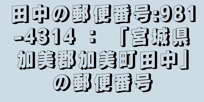 田中の郵便番号:981-4314 ： 「宮城県加美郡加美町田中」の郵便番号